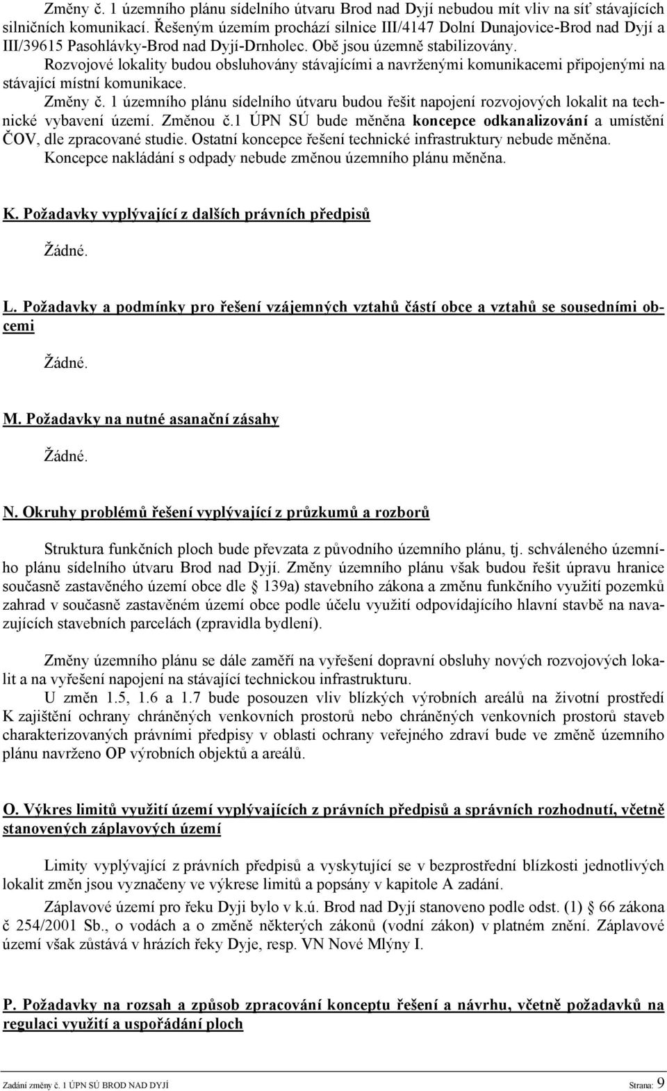 Rozvojové lokality budou obsluhovány stávajícími a navrženými komunikacemi připojenými na stávající místní komunikace. Změny č.