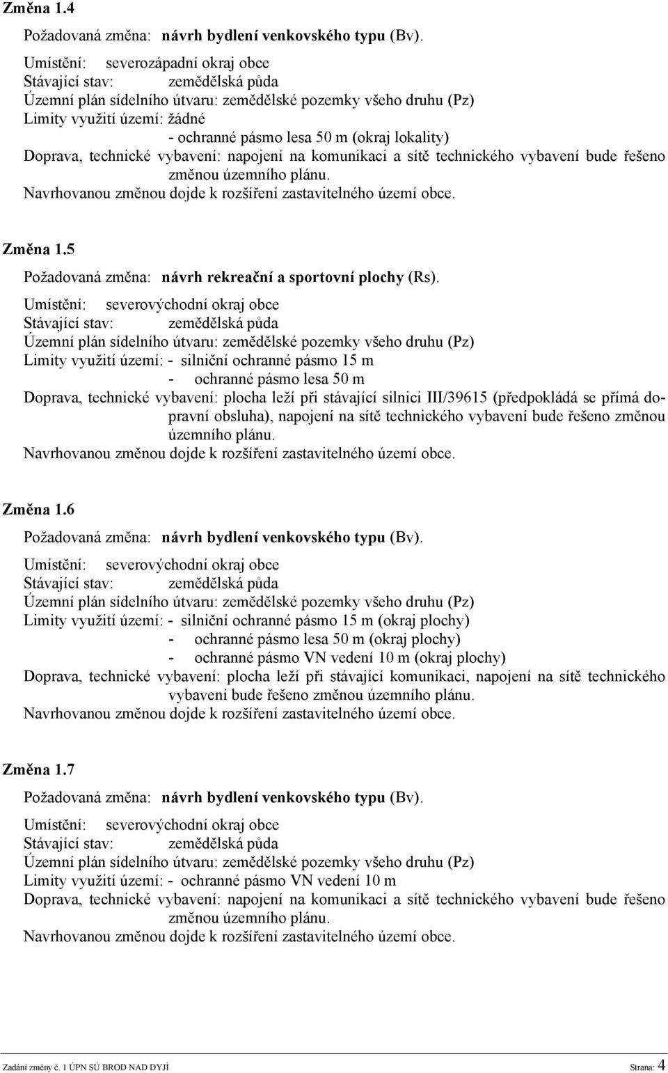 technického vybavení bude řešeno změnou územního plánu. Změna 1.5 Požadovaná změna: návrh rekreační a sportovní plochy (Rs).