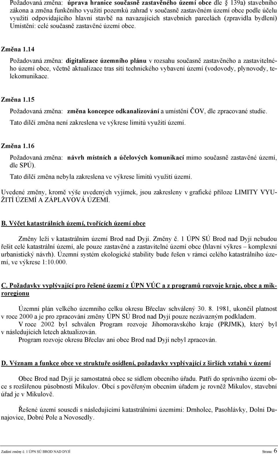 14 Požadovaná změna: digitalizace územního plánu v rozsahu současně zastavěného a zastavitelného území obce, včetně aktualizace tras sítí technického vybavení území (vodovody, plynovody,