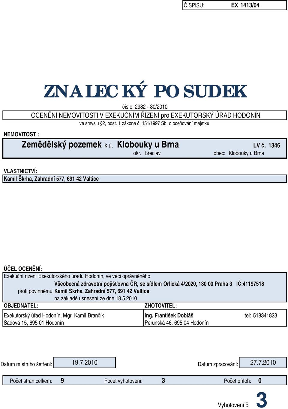 eclav obec: Klobouky u Brna VLASTNICTVÍ: Kamil Škrha, Zahradní 577, 691 42 Valtice EL OCEN NÍ: Exeku ní ízení Exekutorského ú adu Hodonín, ve v ci oprávn ného Všeobecná zdravotní pojiš ovna R, se