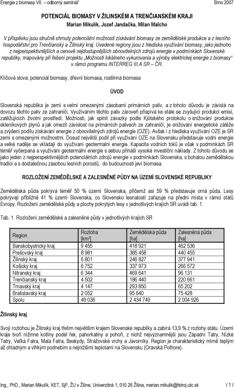 Uvedené regiony jsou z hlediska využívání biomasy, jako jednoho z nejperspektivnějších a cenově nejdostupnějších obnovitelných zdrojů energie v podmínkách Slovenské republiky, mapovány při řešení