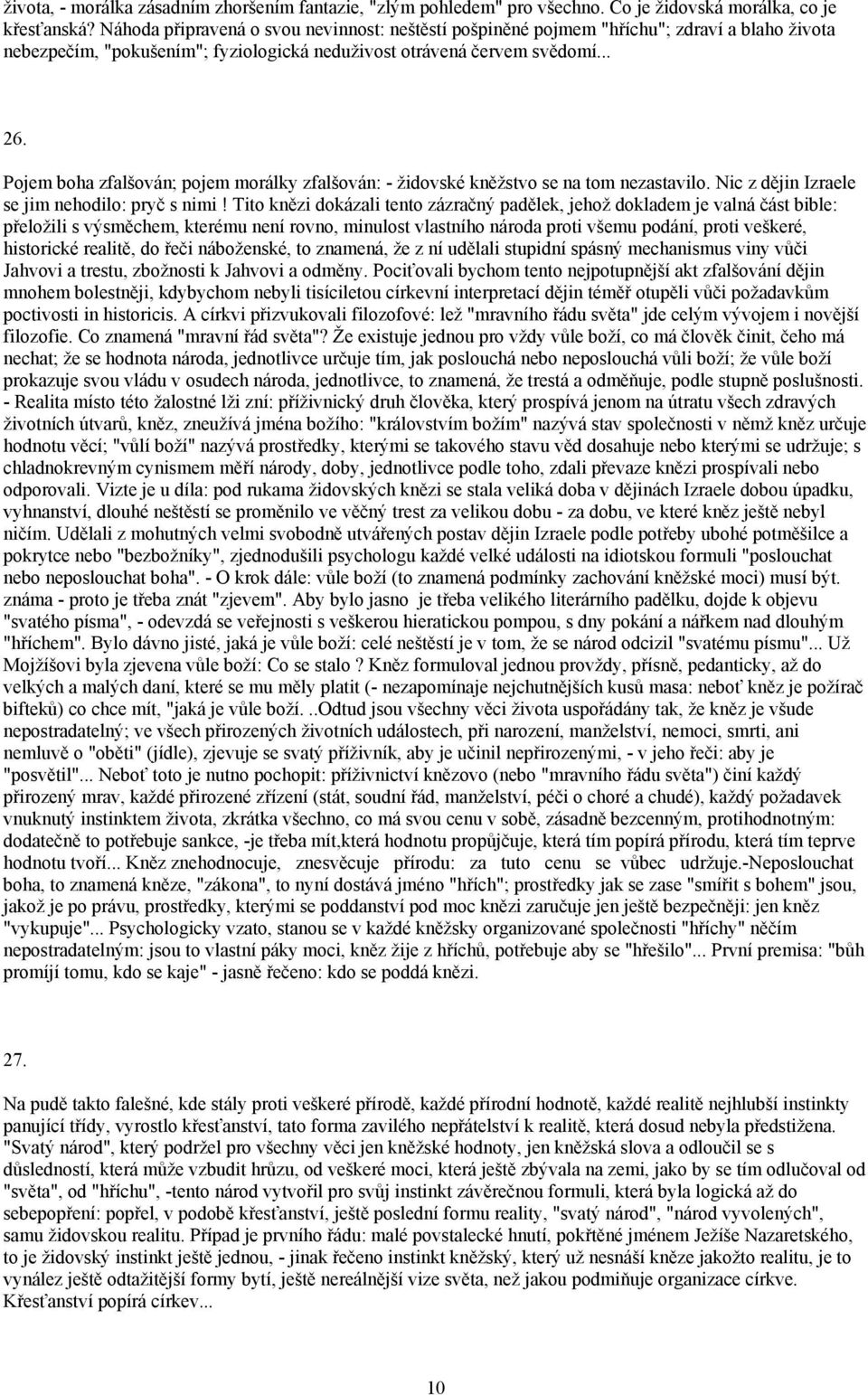 Pojem boha zfalšován; pojem morálky zfalšován: - židovské kněžstvo se na tom nezastavilo. Nic z dějin Izraele se jim nehodilo: pryč s nimi!