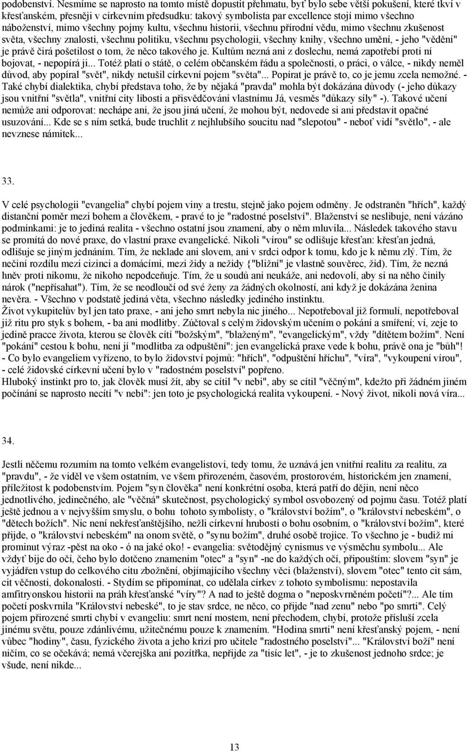 náboženství, mimo všechny pojmy kultu, všechnu historii, všechnu přírodní vědu, mimo všechnu zkušenost světa, všechny znalosti, všechnu politiku, všechnu psychologii, všechny knihy, všechno umění, -