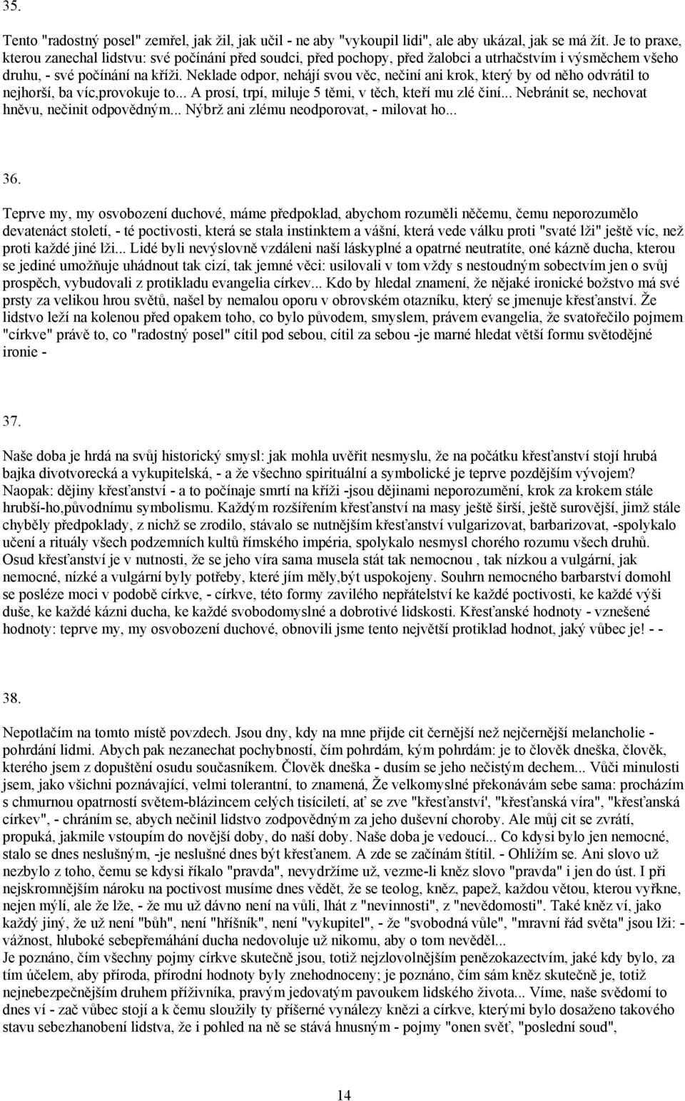 Neklade odpor, nehájí svou věc, nečiní ani krok, který by od něho odvrátil to nejhorší, ba víc,provokuje to... A prosí, trpí, miluje 5 těmi, v těch, kteří mu zlé činí.