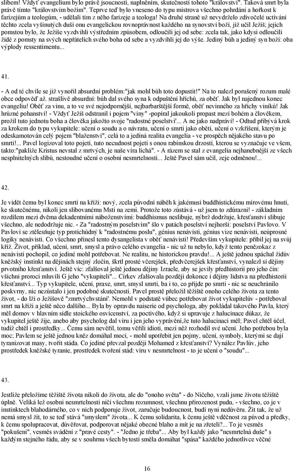 Na druhé straně už nevydrželo zdivočelé uctívání těchto zcela vyšinutých duší onu evangelickou rovnoprávnost každého na synovství boží, jíž učil Ježíš; jejich pomstou bylo, že Ježíše vyzdvihli