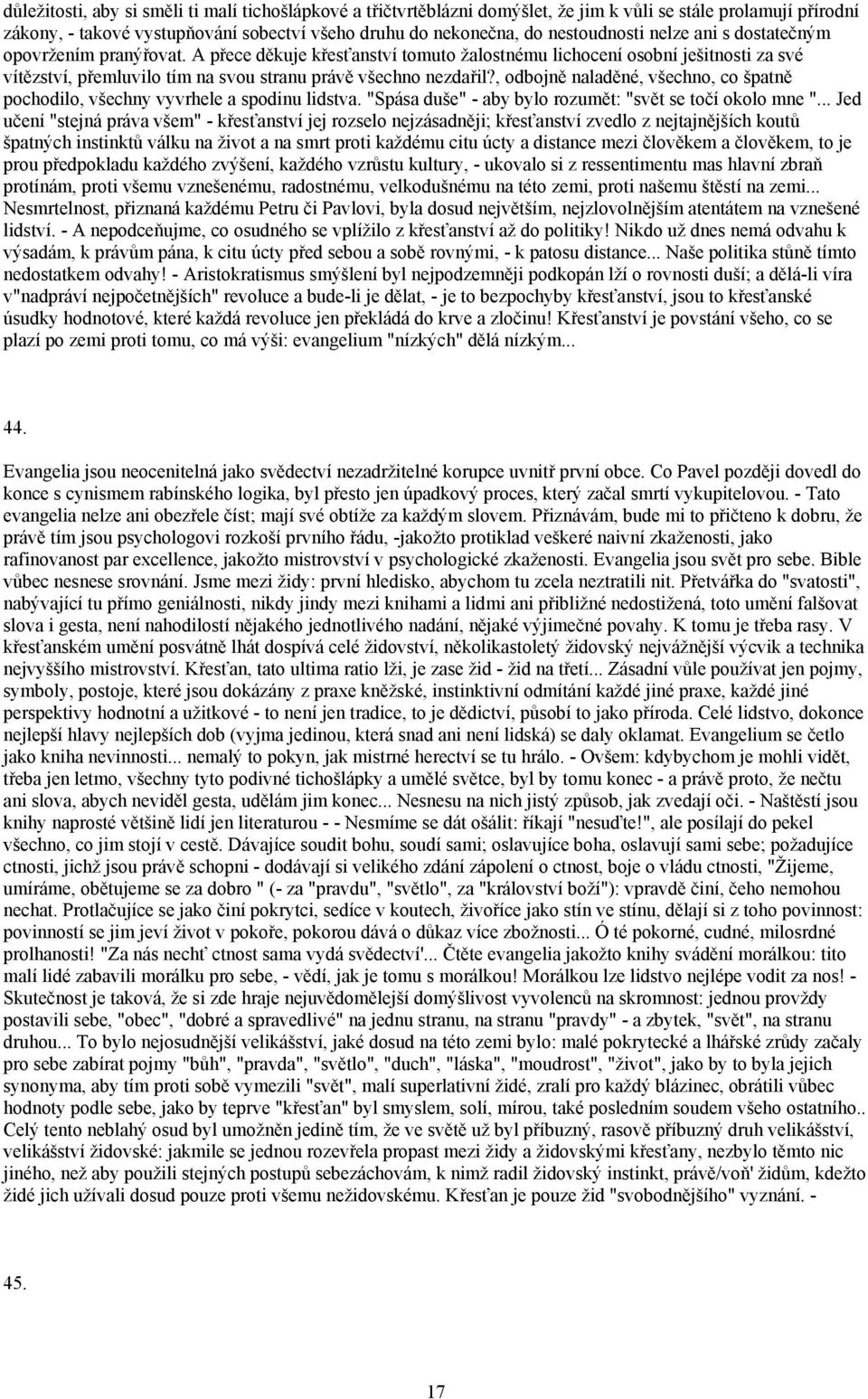 , odbojně naladěné, všechno, co špatně pochodilo, všechny vyvrhele a spodinu lidstva. "Spása duše" - aby bylo rozumět: "svět se točí okolo mne ".