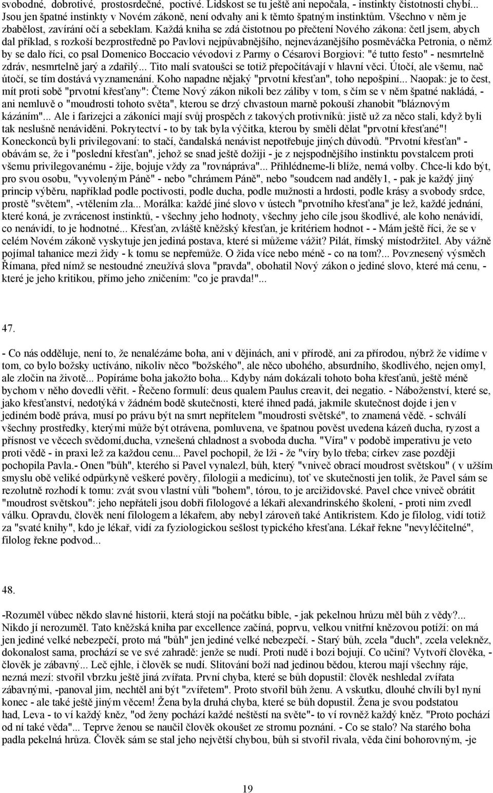 Každá kniha se zdá čistotnou po přečtení Nového zákona: četl jsem, abych dal příklad, s rozkoší bezprostředně po Pavlovi nejpůvabnějšího, nejnevázanějšího posměváčka Petronia, o němž by se dalo říci,