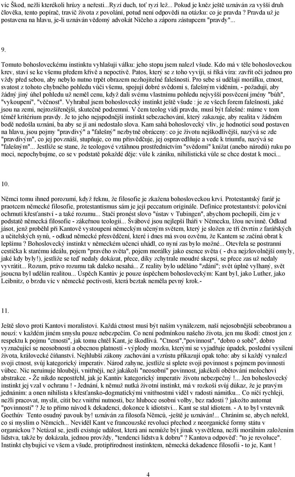 Pravda už je postavena na hlavu, je-li uznáván vědomý advokát Ničeho a záporu zástupcem "pravdy"... 9. Tomuto bohosloveckému instinktu vyhlašuji válku: jeho stopu jsem nalezl všude.