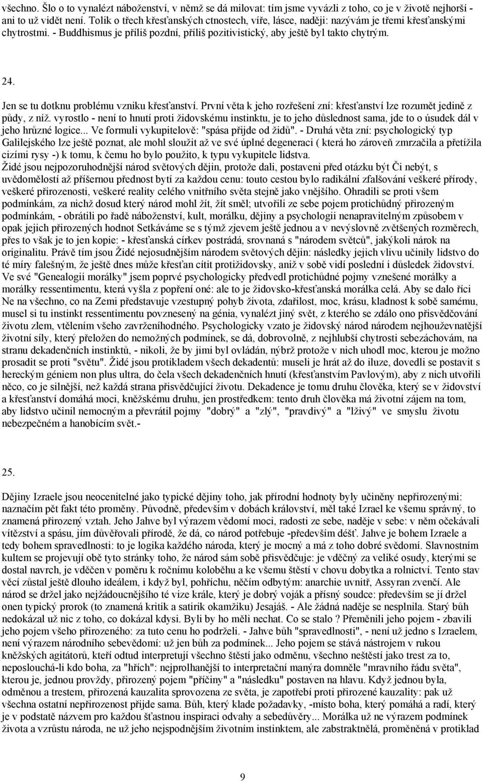 Jen se tu dotknu problému vzniku křesťanství. První věta k jeho rozřešení zní: křesťanství lze rozumět jedině z půdy, z níž.