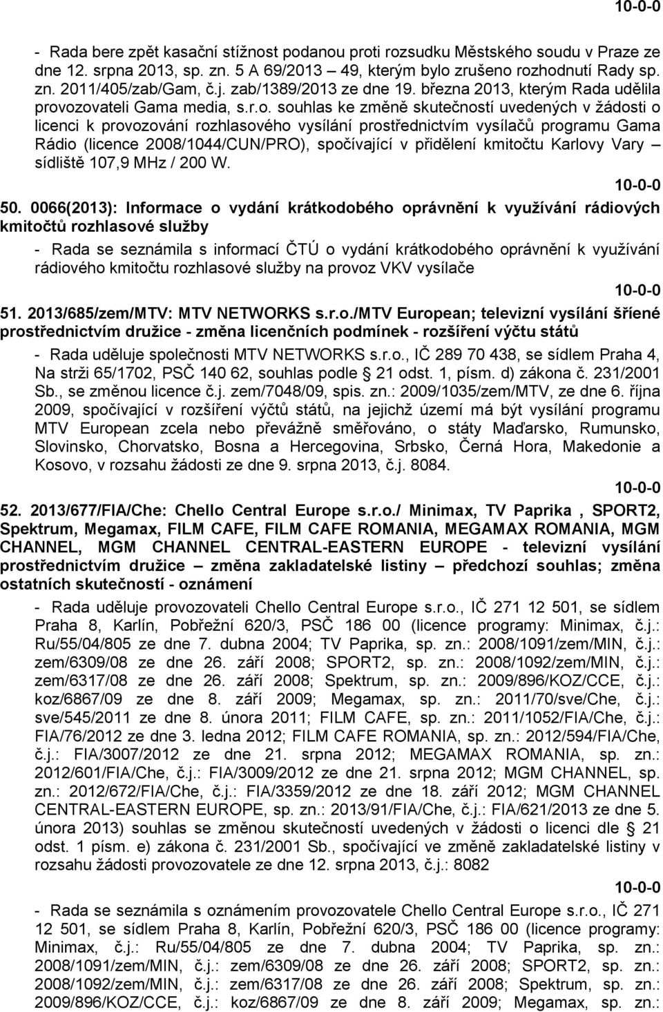 ozovateli Gama media, s.r.o. souhlas ke změně skutečností uvedených v žádosti o licenci k provozování rozhlasového vysílání prostřednictvím vysílačů programu Gama Rádio (licence 2008/1044/CUN/PRO),