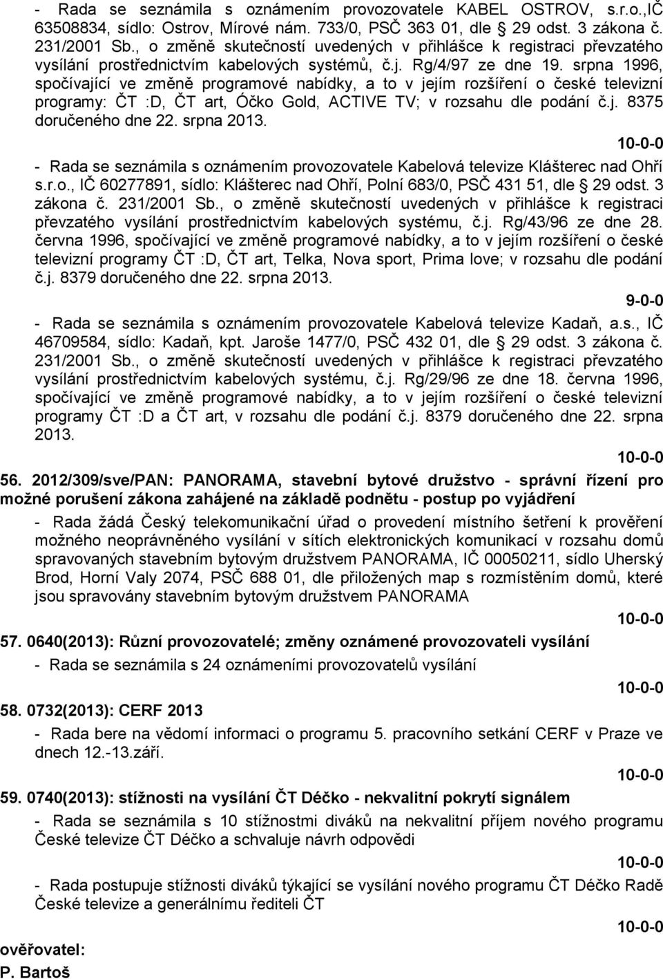 srpna 1996, spočívající ve změně programové nabídky, a to v jejím rozšíření o české televizní programy: ČT :D, ČT art, Óčko Gold, ACTIVE TV; v rozsahu dle podání č.j. 8375 doručeného dne 22.