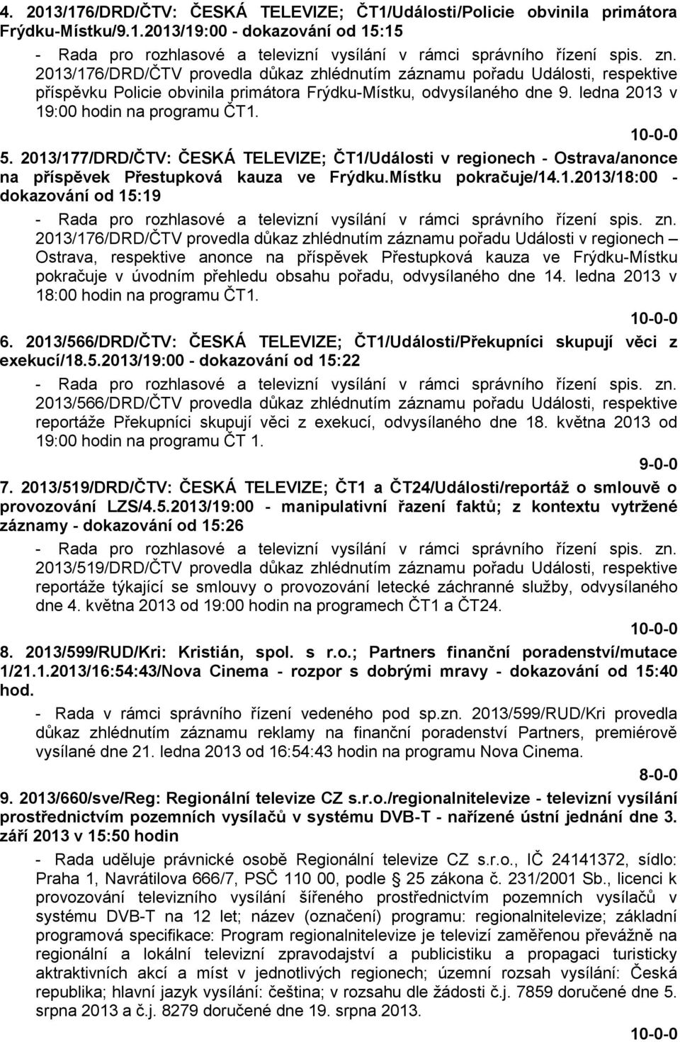 2013/177/DRD/ČTV: ČESKÁ TELEVIZE; ČT1/Události v regionech - Ostrava/anonce na příspěvek Přestupková kauza ve Frýdku.Místku pokračuje/14.1.2013/18:00 - dokazování od 15:19 - Rada pro rozhlasové a televizní vysílání v rámci správního řízení spis.