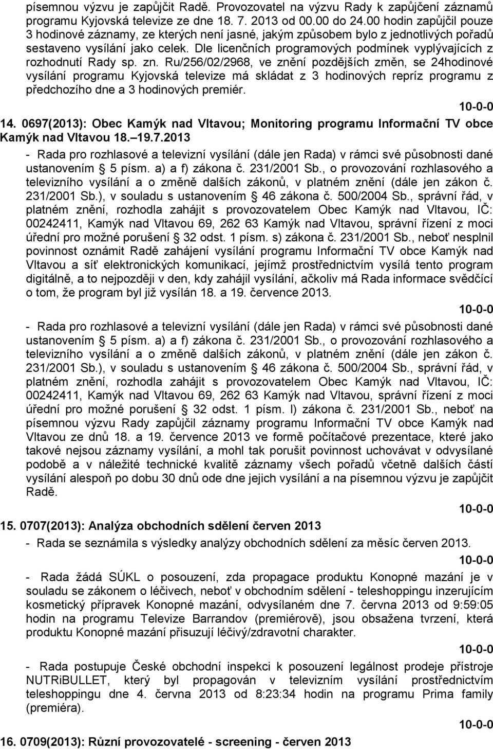 Dle licenčních programových podmínek vyplývajících z rozhodnutí Rady sp. zn.