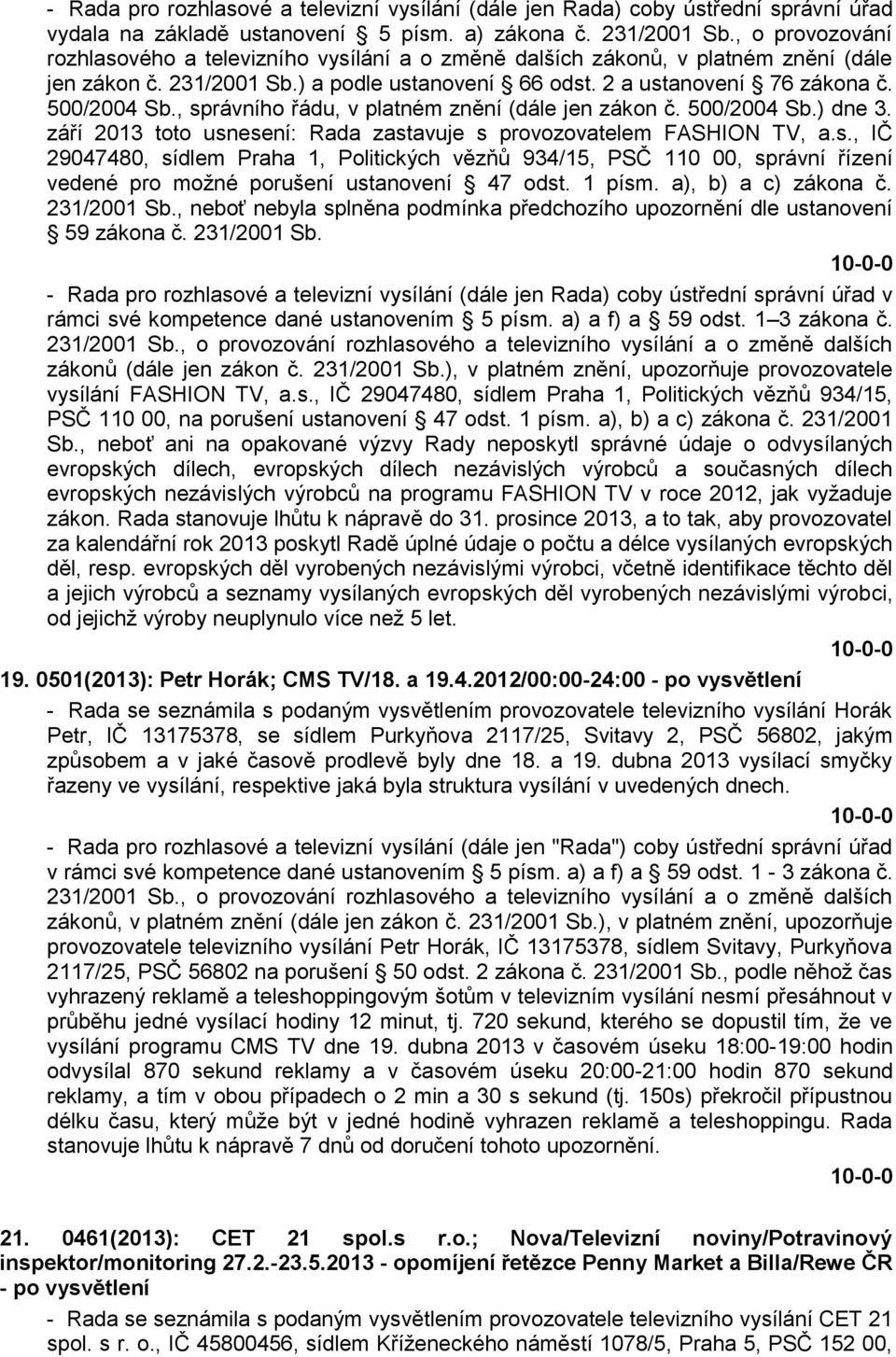 , správního řádu, v platném znění (dále jen zákon č. 500/2004 Sb.) dne 3. září 2013 toto usnesení: Rada zastavuje s provozovatelem FASHION TV, a.s., IČ 29047480, sídlem Praha 1, Politických vězňů 934/15, PSČ 110 00, správní řízení vedené pro možné porušení ustanovení 47 odst.