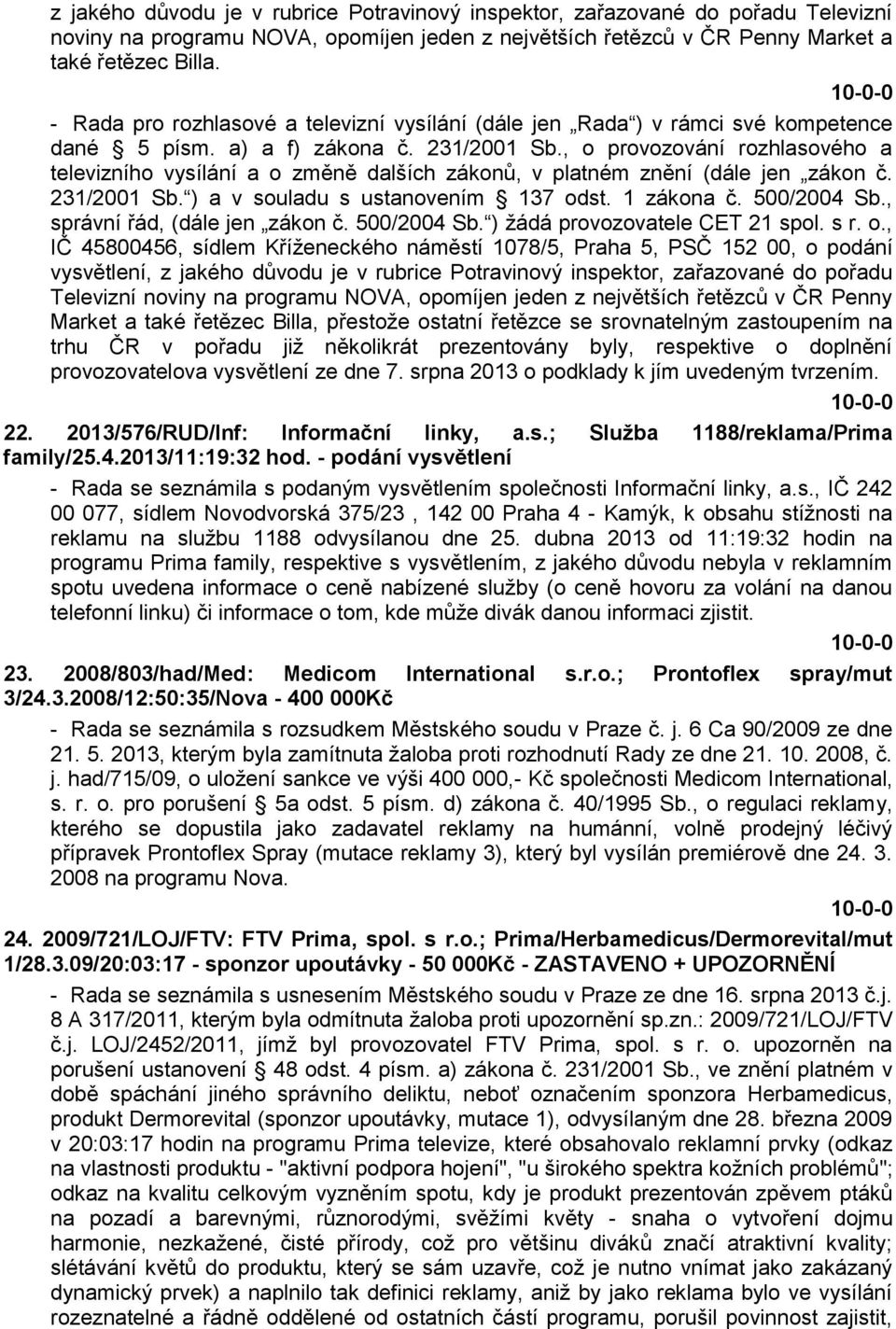 , o provozování rozhlasového a televizního vysílání a o změně dalších zákonů, v platném znění (dále jen zákon č. 231/2001 Sb. ) a v souladu s ustanovením 137 odst. 1 zákona č. 500/2004 Sb.