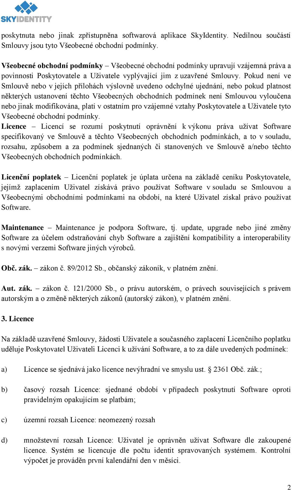 Pokud není ve Smlouvě nebo v jejích přílohách výslovně uvedeno odchylné ujednání, nebo pokud platnost některých ustanovení těchto Všeobecných obchodních podmínek není Smlouvou vyloučena nebo jinak