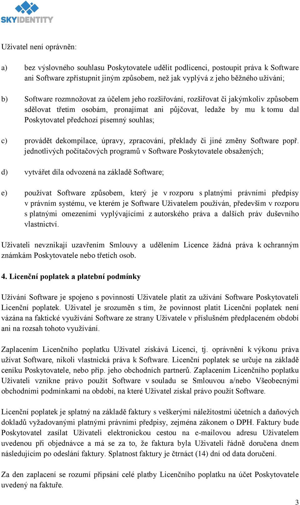 provádět dekompilace, úpravy, zpracování, překlady či jiné změny Software popř.