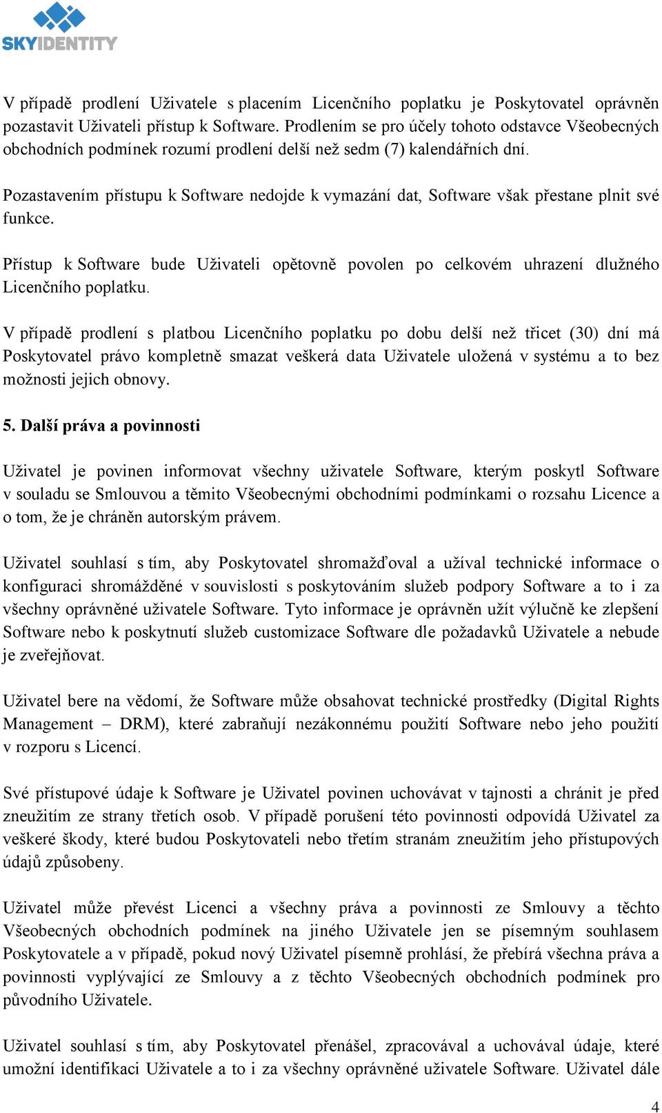 Pozastavením přístupu k Software nedojde k vymazání dat, Software však přestane plnit své funkce. Přístup k Software bude Uživateli opětovně povolen po celkovém uhrazení dlužného Licenčního poplatku.