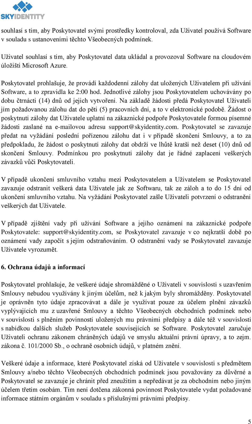 Poskytovatel prohlašuje, že provádí každodenní zálohy dat uložených Uživatelem při užívání Software, a to zpravidla ke 2:00 hod.