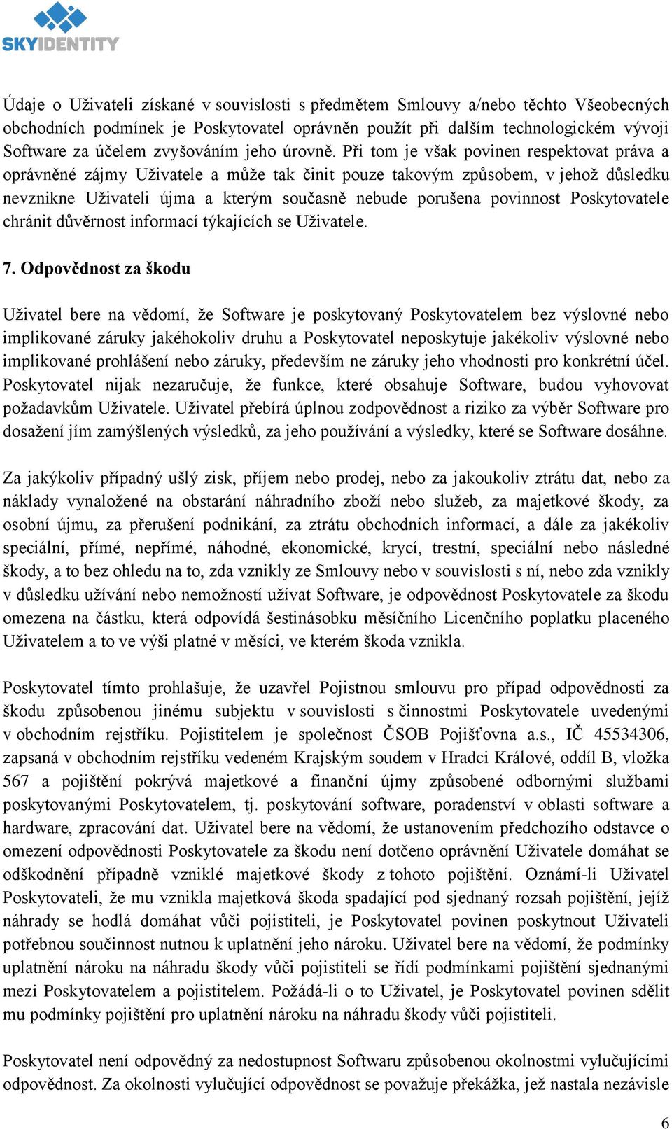 Při tom je však povinen respektovat práva a oprávněné zájmy Uživatele a může tak činit pouze takovým způsobem, v jehož důsledku nevznikne Uživateli újma a kterým současně nebude porušena povinnost