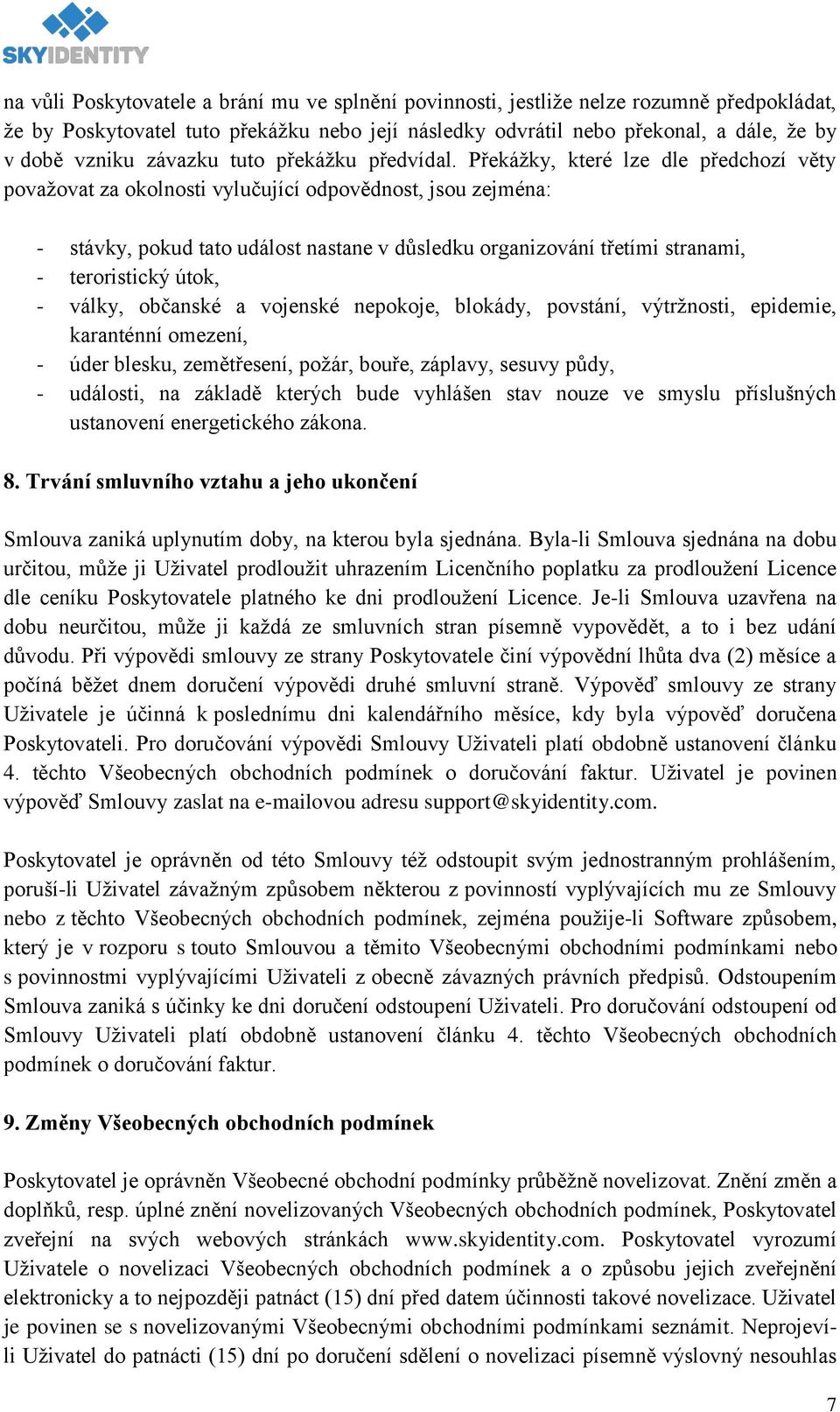 Překážky, které lze dle předchozí věty považovat za okolnosti vylučující odpovědnost, jsou zejména: - stávky, pokud tato událost nastane v důsledku organizování třetími stranami, - teroristický útok,