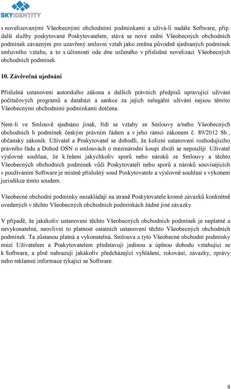 účinností ode dne určeného v příslušné novelizaci Všeobecných obchodních podmínek. 10.