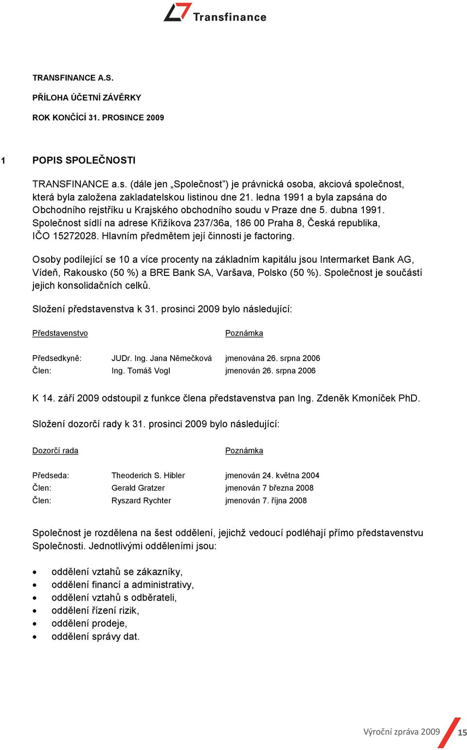 Hlavním předmětem její činnosti je factoring. Osoby podílející se 10 a více procenty na základním kapitálu jsou Intermarket Bank AG, Vídeň, Rakousko (50 %) a BRE Bank SA, Varšava, Polsko (50 %).