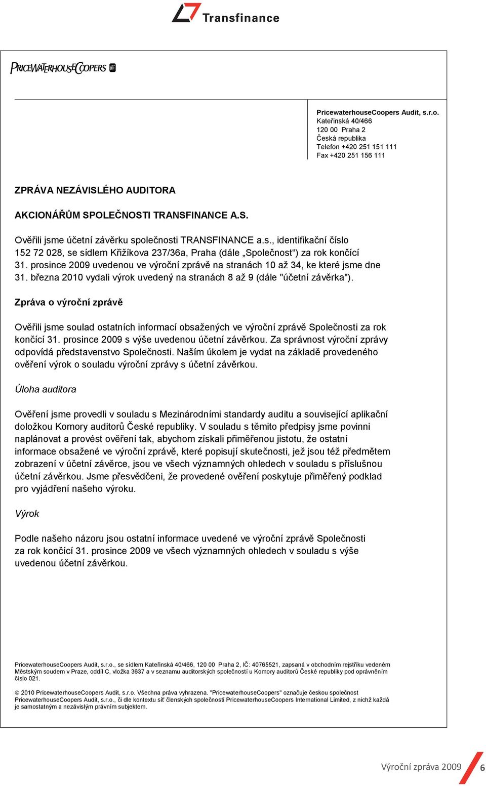 prosince 2009 uvedenou ve výroční zprávě na stranách 10 až 34, ke které jsme dne 31. března 2010 vydali výrok uvedený na stranách 8 až 9 (dále "účetní závěrka").