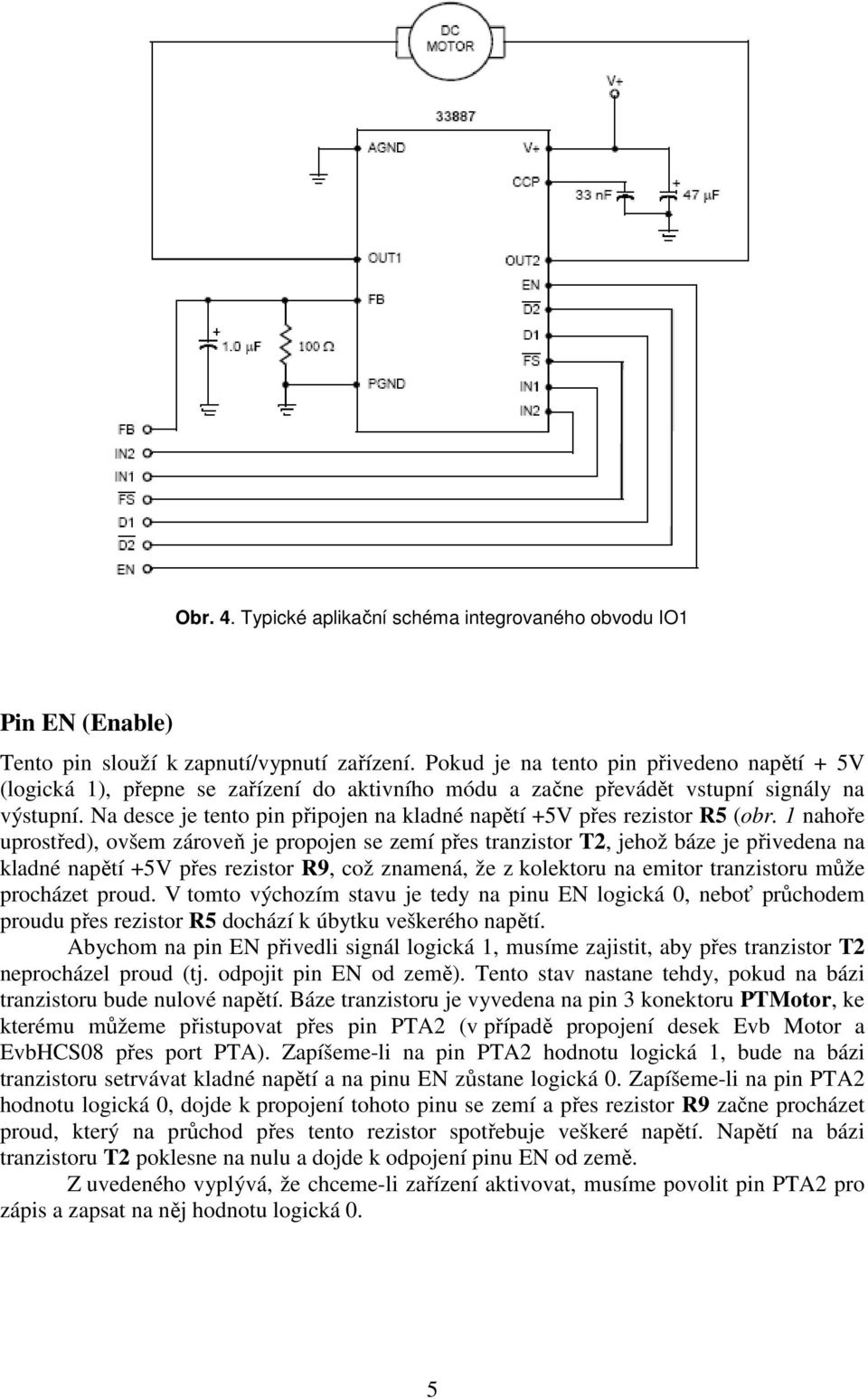 Na desce je tento pin připojen na kladné napětí +5V přes rezistor R5 (obr.