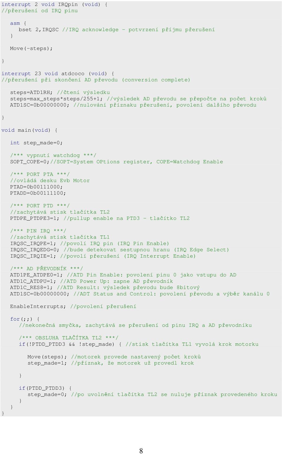 dalšího převodu void main(void) { int step_made=0; /*** vypnutí watchdog ***/ SOPT_COPE=0;//SOPT=System OPtions register, COPE=Watchdog Enable /*** PORT PTA ***/ //ovládá desku Evb Motor