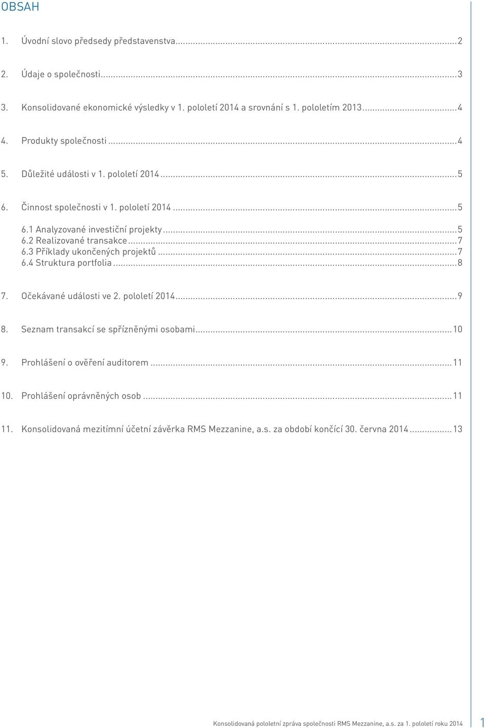 ..8 7. Očekávané události ve 2. pololetí 2014...9 8. Seznam transakcí se spřízněnými osobami...10 9. Prohlášení o ověření auditorem...11 10. Prohlášení oprávněných osob...11 11.