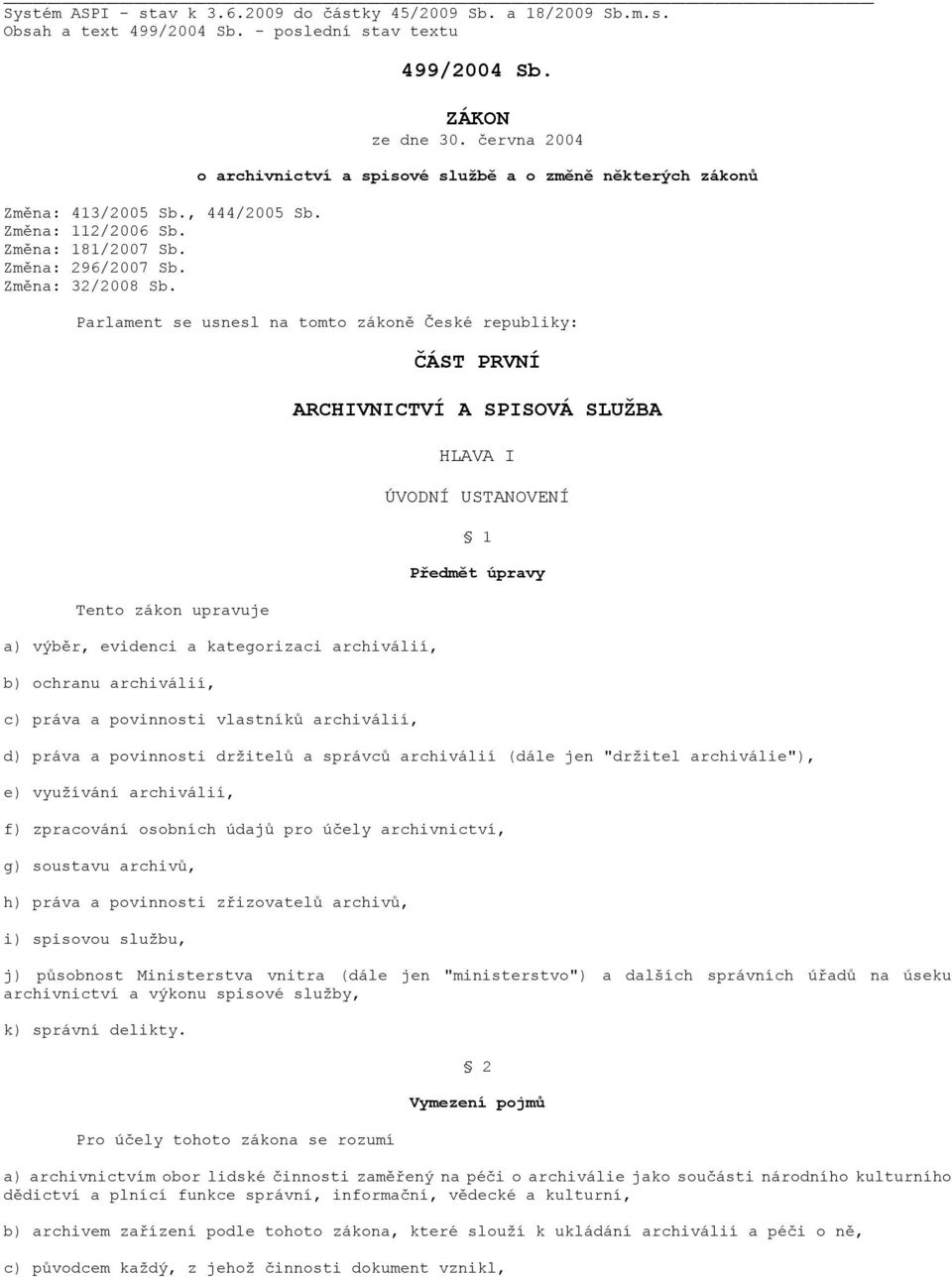 června 2004 o archivnictví a spisové sluţbě a o změně některých zákonů Parlament se usnesl na tomto zákoně České republiky: Tento zákon upravuje a) výběr, evidenci a kategorizaci archiválií, b)