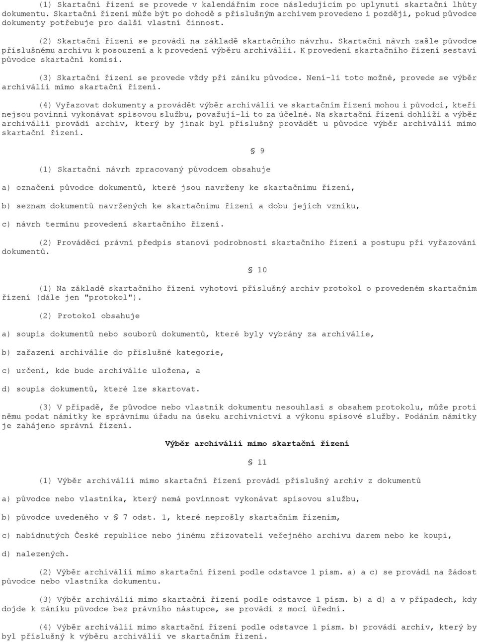 (2) Skartační řízení se provádí na základě skartačního návrhu. Skartační návrh zašle původce příslušnému archivu k posouzení a k provedení výběru archiválií.