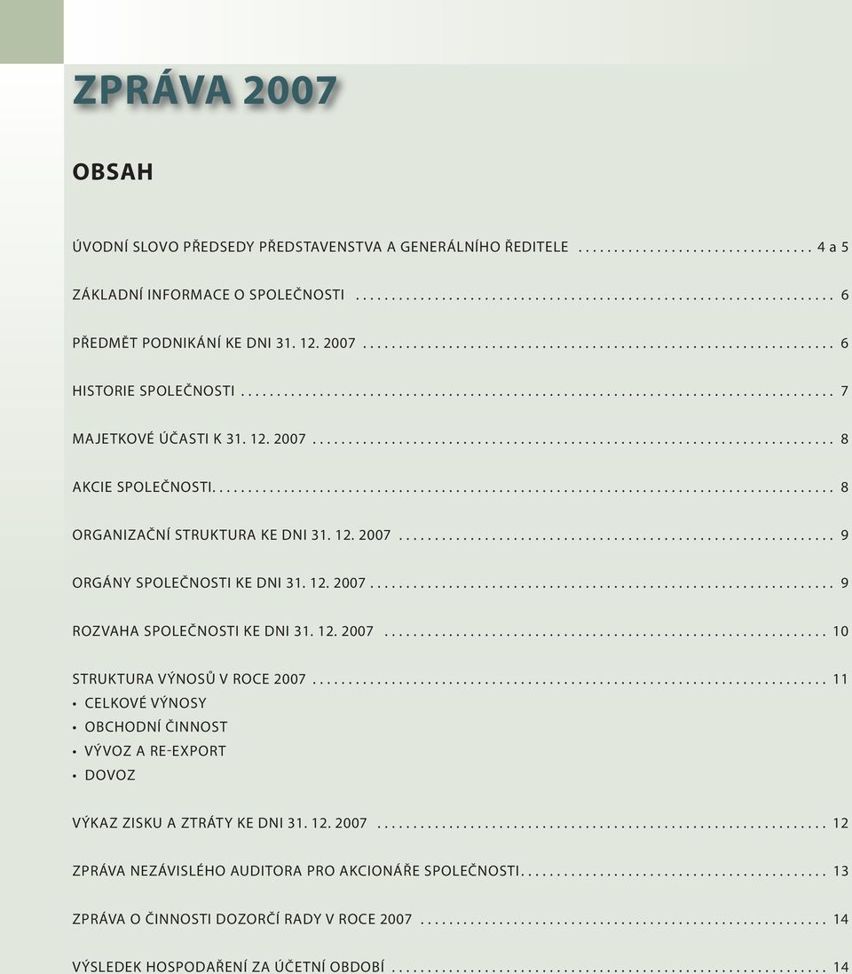 12. 2007......................................................................... 8 AKCIE SPOLEČNOSTI....................................................................................... 8 ORGANIZAČNÍ STRUKTURA KE DNI 31.