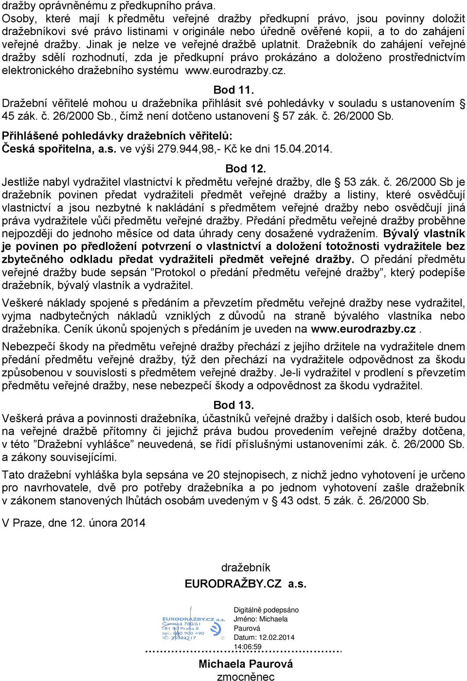 Jinak je nelze ve veřejné dražbě uplatnit. Dražebník do zahájení veřejné dražby sdělí rozhodnutí, zda je předkupní právo prokázáno a doloženo prostřednictvím elektronického dražebního systému www.