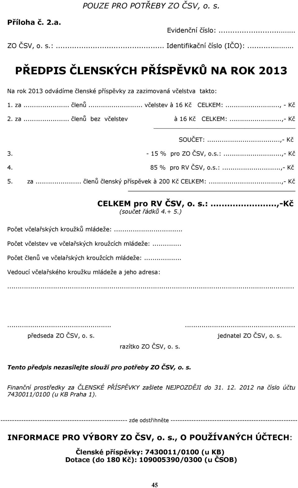 ..,- K 3. - 15 % pro ZO SV, o.s.:...,- K 4. 85 % pro RV SV, o.s.:...,- K 5. za... len lenský p ísp vek à 200 K CELKEM:...,- K CELKEM pro RV SV, o. s.:...,-k (sou et ádk 4.+ 5.