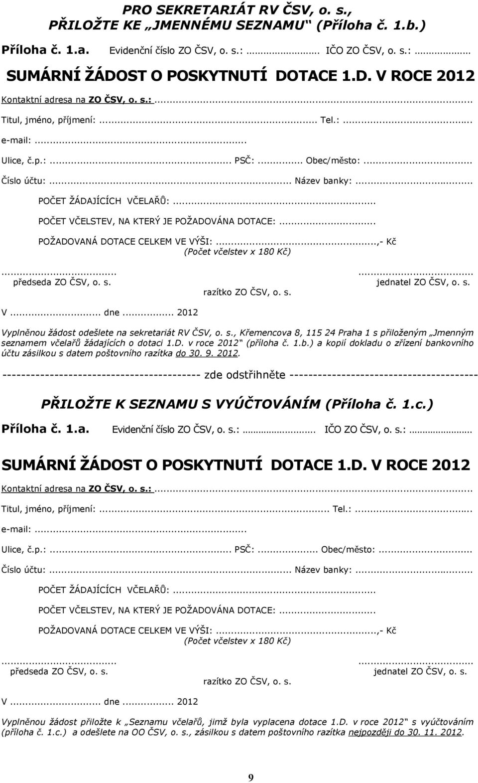 .. POŽADOVANÁ DOTACE CELKEM VE VÝŠI:...,- K (Po et x 180 K )...... p edseda ZO SV, o. s. jednatel ZO SV, o. s. razítko ZO SV, o. s. V... dne... 2012 Vypln nou žádost odešlete na sekretariát RV SV, o.