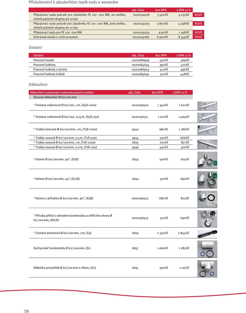 120-200 BM, pod omítku, 0020174079 3 800 Kč 4 598 Kč včetně pojistné skupiny do 10 bar Připojovací sada pro FE 120-200 BM 0020174074 9 90 Kč 1 198 Kč Ochranná anoda s cizím proudem 0020174080 6 900