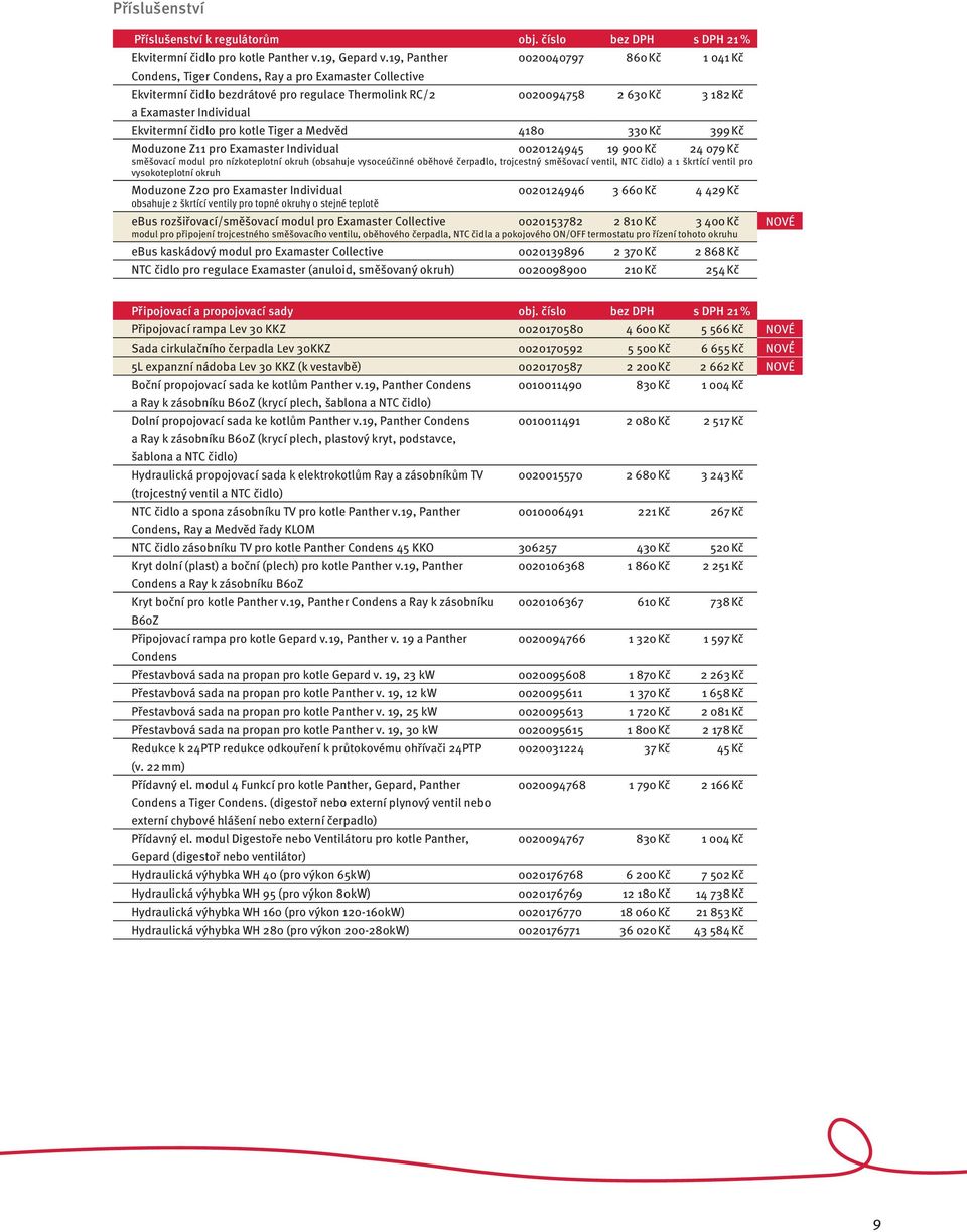 Individual Ekvitermní čidlo pro kotle Tiger a Medvěd 4180 330 Kč 399 Kč Moduzone Z11 pro Examaster Individual 0020124945 19 900 Kč 24 079 Kč směšovací modul pro nízkoteplotní okruh (obsahuje