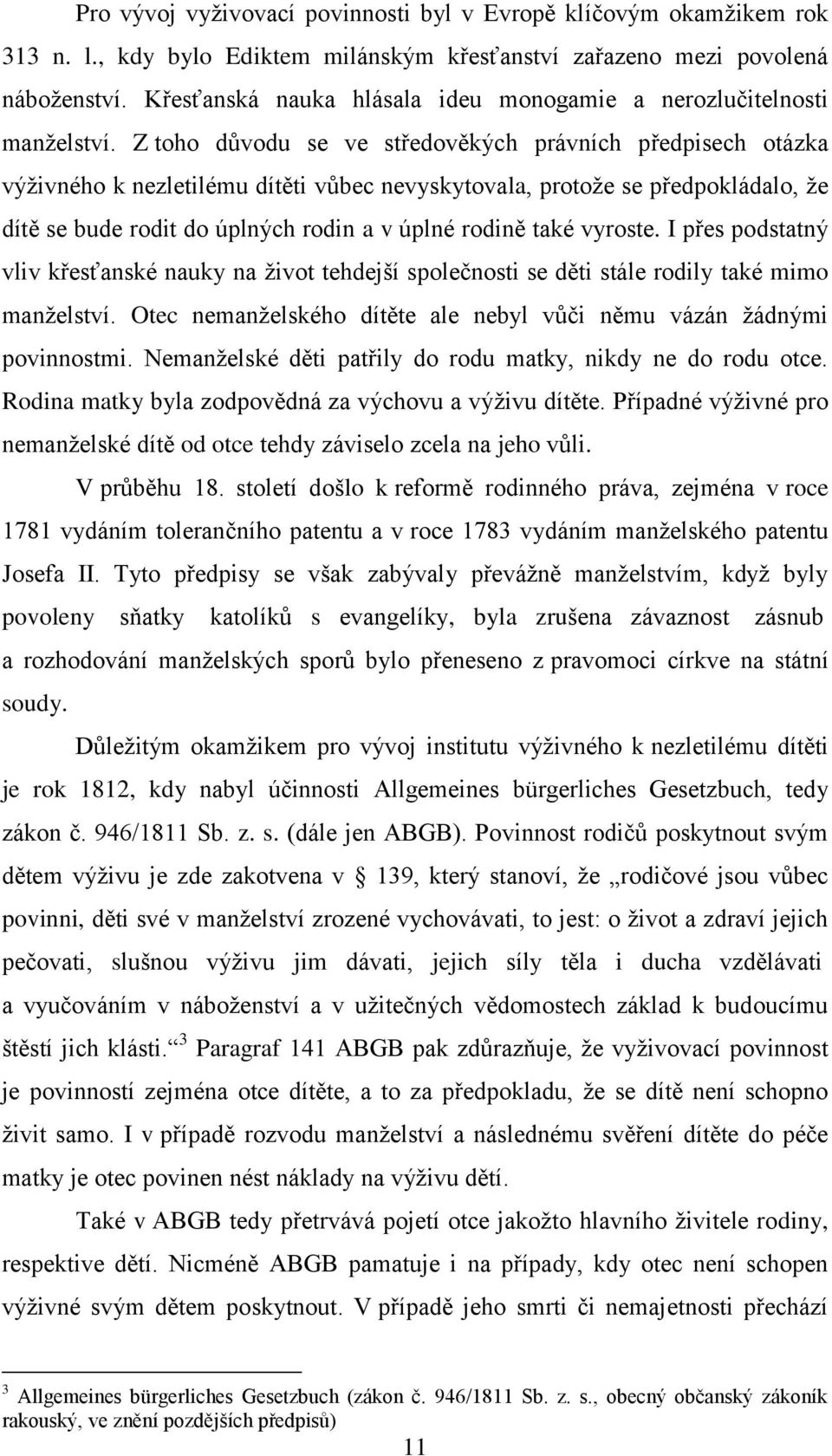 Z toho důvodu se ve středověkých právních předpisech otázka výţivného k nezletilému dítěti vůbec nevyskytovala, protoţe se předpokládalo, ţe dítě se bude rodit do úplných rodin a v úplné rodině také