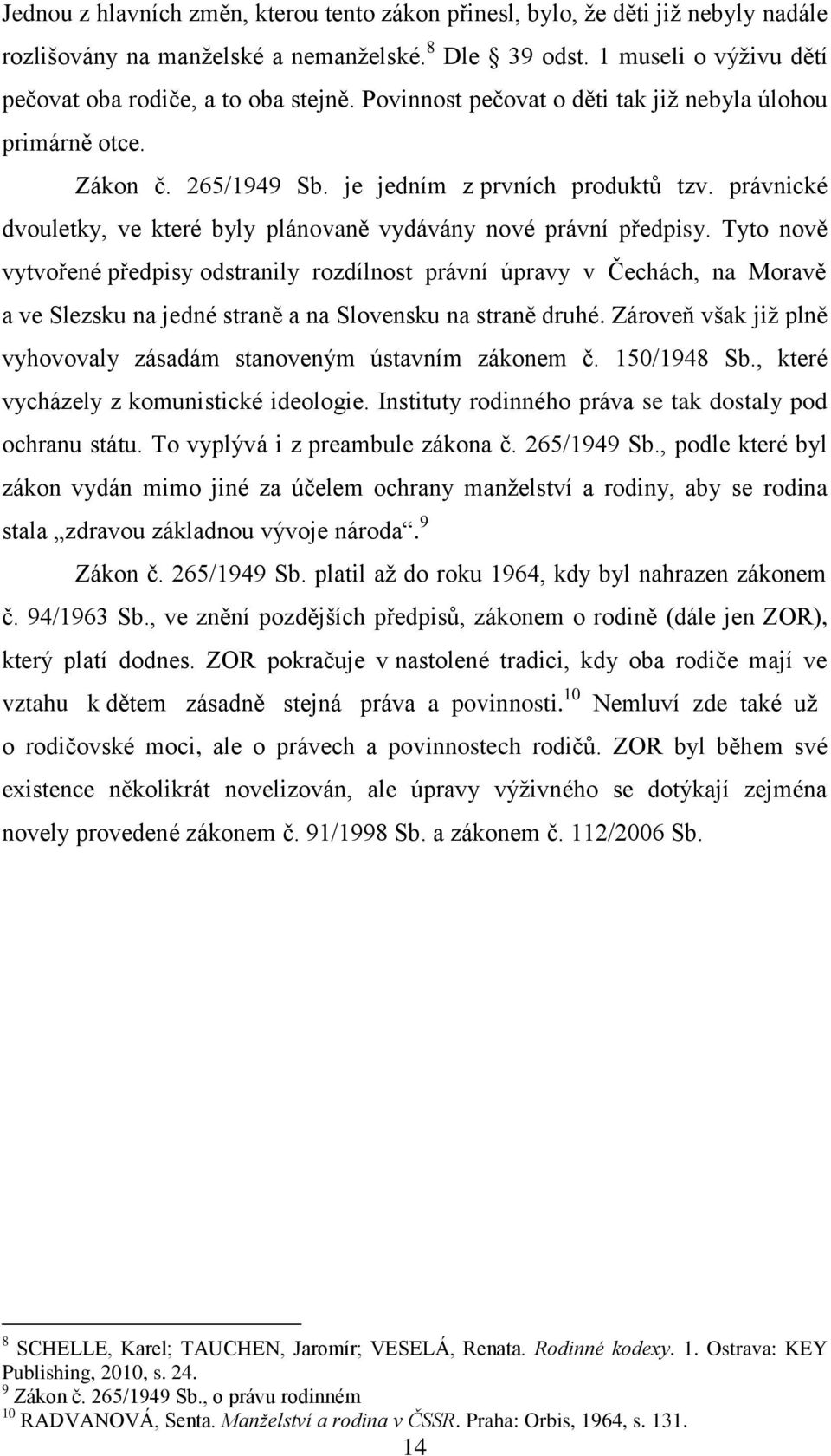 Tyto nově vytvořené předpisy odstranily rozdílnost právní úpravy v Čechách, na Moravě a ve Slezsku na jedné straně a na Slovensku na straně druhé.