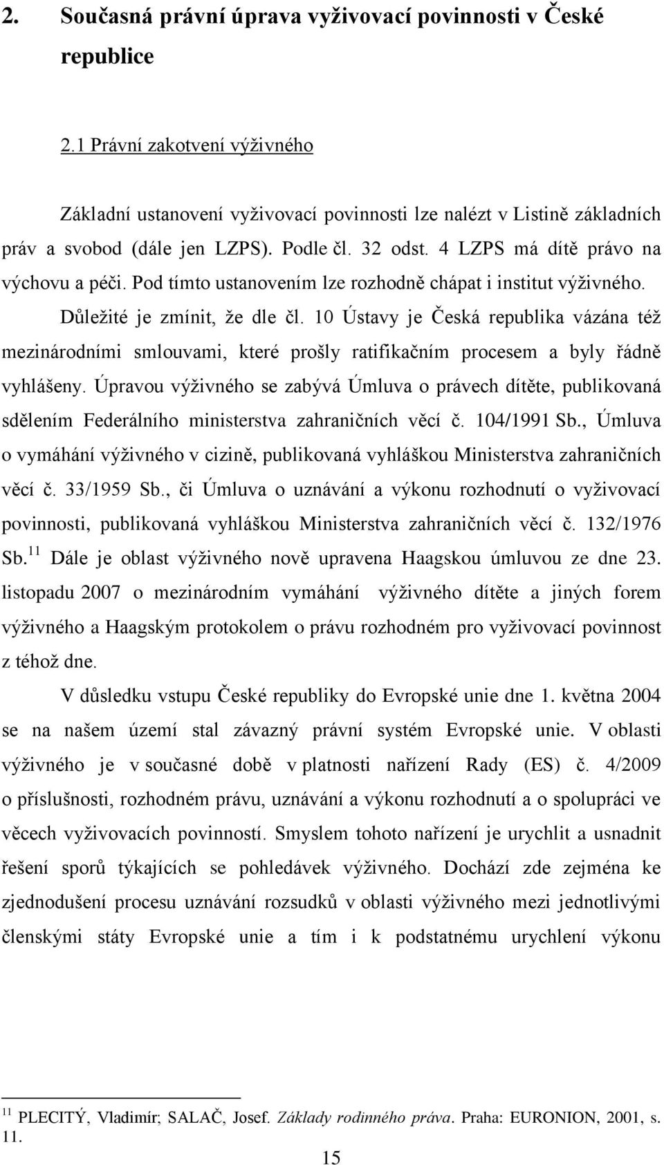 Pod tímto ustanovením lze rozhodně chápat i institut výţivného. Důleţité je zmínit, ţe dle čl.