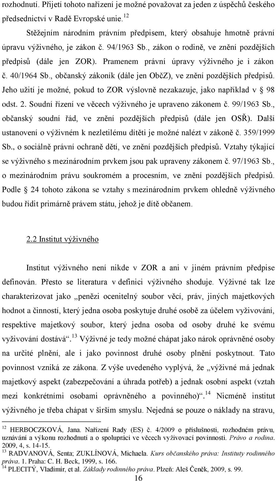 Pramenem právní úpravy výţivného je i zákon č. 40/1964 Sb., občanský zákoník (dále jen ObčZ), ve znění pozdějších předpisů.