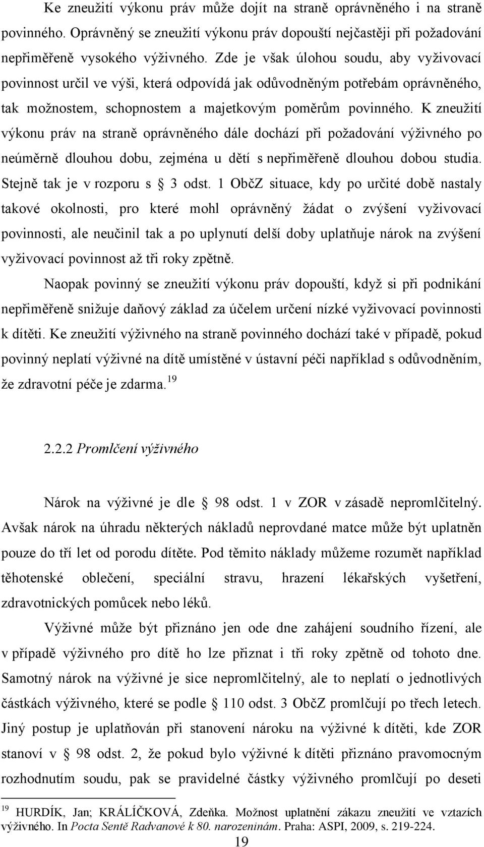 K zneuţití výkonu práv na straně oprávněného dále dochází při poţadování výţivného po neúměrně dlouhou dobu, zejména u dětí s nepřiměřeně dlouhou dobou studia. Stejně tak je v rozporu s 3 odst.