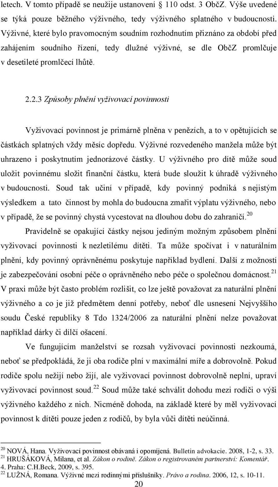 2.3 Způsoby plnění vyživovací povinnosti Vyţivovací povinnost je primárně plněna v penězích, a to v opětujících se částkách splatných vţdy měsíc dopředu.