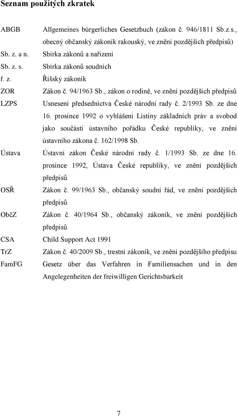 prosince 1992 o vyhlášení Listiny základních práv a svobod jako součásti ústavního pořádku České republiky, ve znění ústavního zákona č. 162/1998 Sb. Ústava Ústavní zákon České národní rady č.