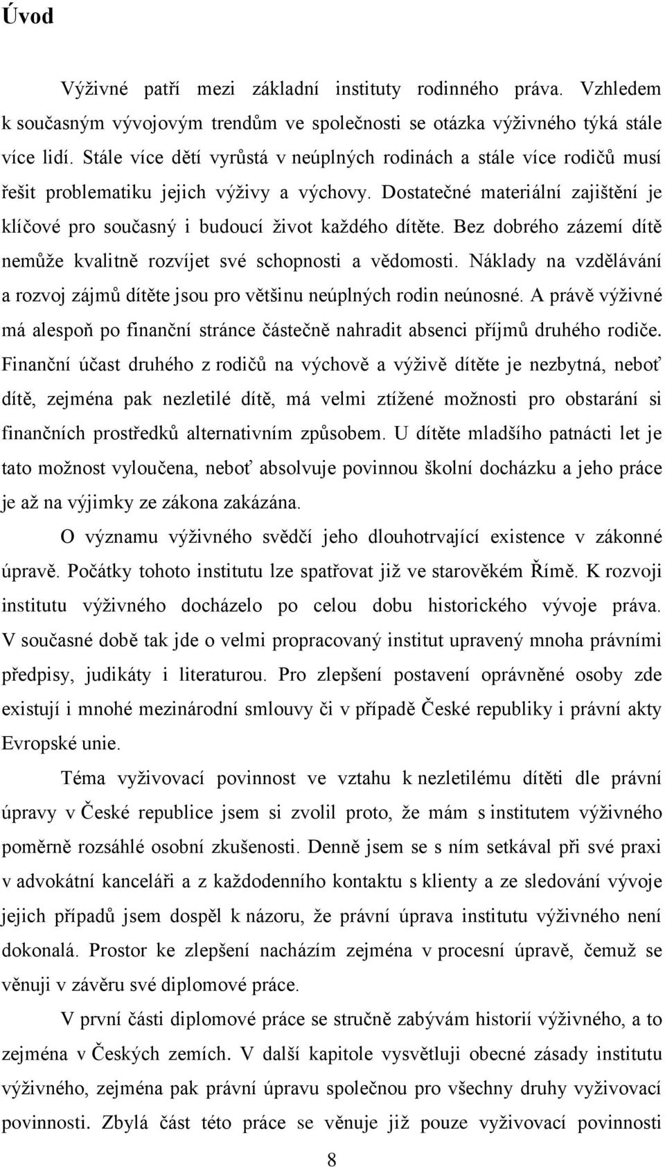 Dostatečné materiální zajištění je klíčové pro současný i budoucí ţivot kaţdého dítěte. Bez dobrého zázemí dítě nemůţe kvalitně rozvíjet své schopnosti a vědomosti.