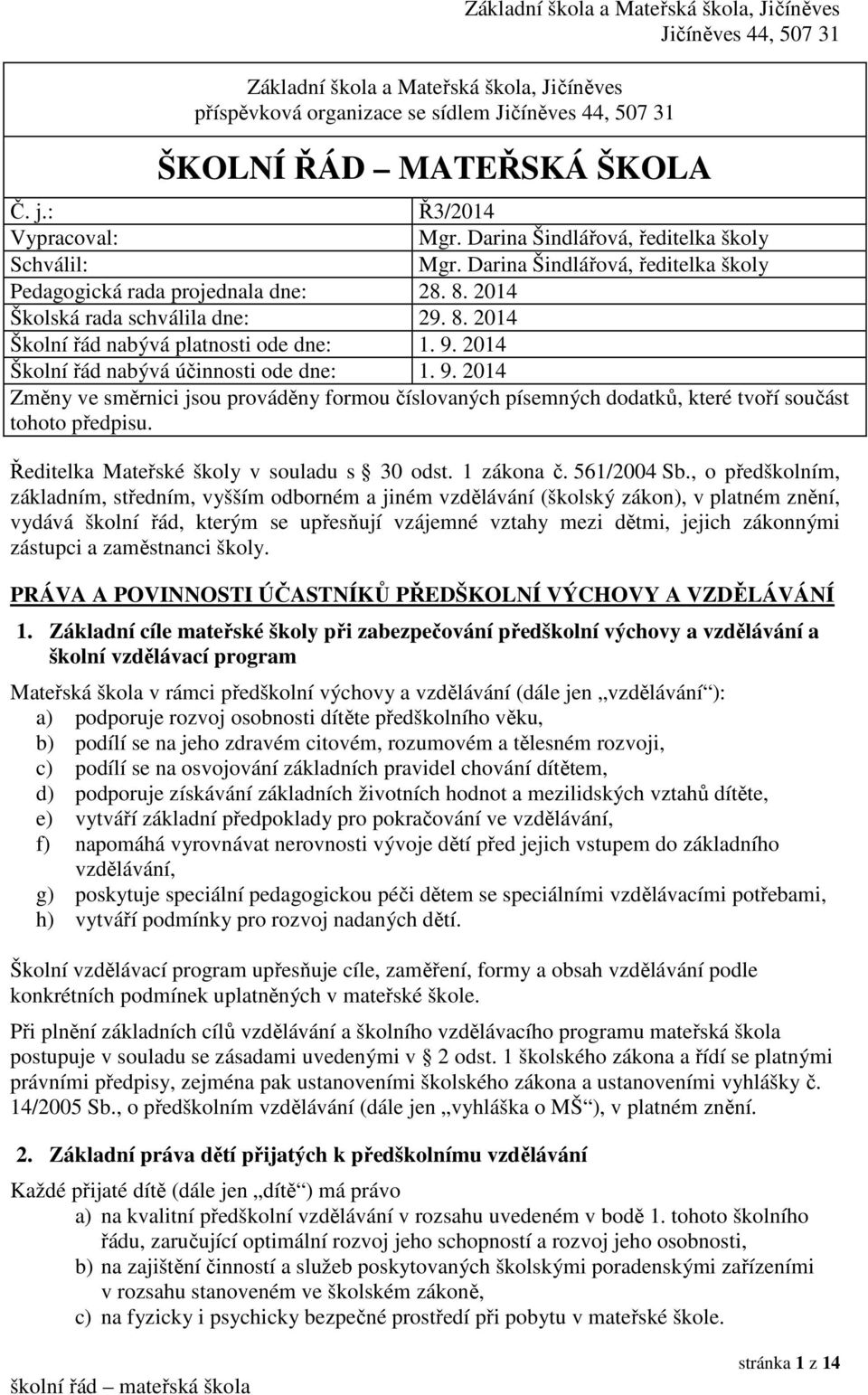 2014 Školní řád nabývá účinnosti ode dne: 1. 9. 2014 Změny ve směrnici jsou prováděny formou číslovaných písemných dodatků, které tvoří součást tohoto předpisu.