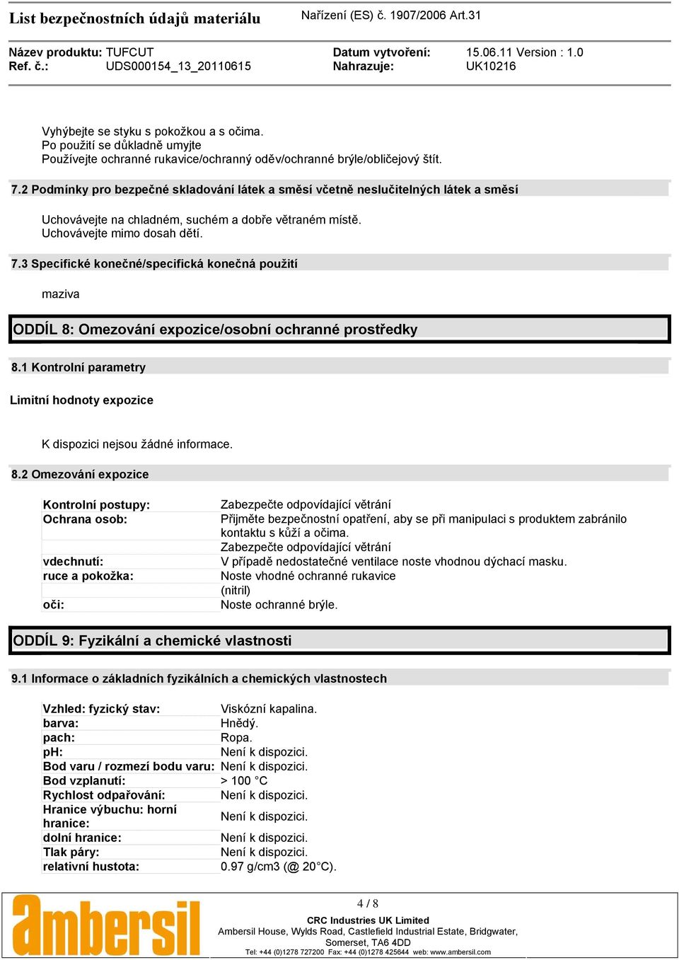 3 Specifické konečné/specifická konečná použití maziva ODDÍL 8: Omezování expozice/osobní ochranné prostředky 8.1 Kontrolní parametry Limitní hodnoty expozice 8.