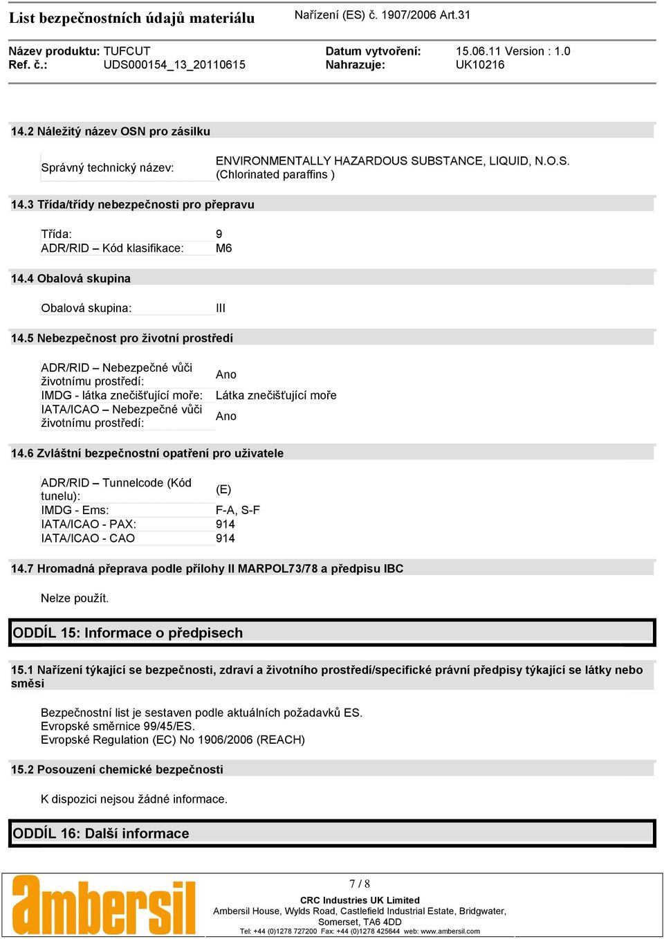 5 Nebezpečnost pro životní prostředí ADR/RID Nebezpečné vůči životnímu prostředí: IMDG - látka znečišťující moře: IATA/ICAO Nebezpečné vůči životnímu prostředí: Ano Látka znečišťující moře Ano 14.